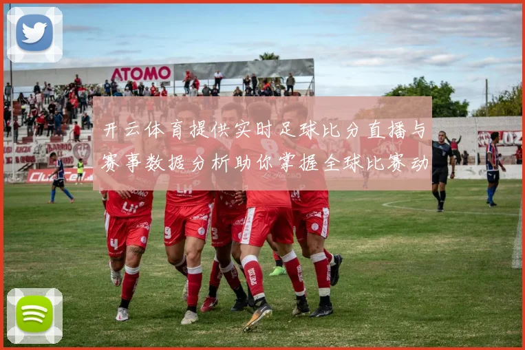 开云体育提供实时足球比分直播与赛事数据分析助你掌握全球比赛动态